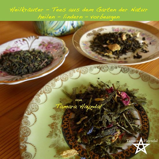 Heilkräuter Tees aus dem Garten der Natur (ebook), Tamara Hayndal