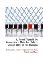 C. Suetonii Tranquilli de Grammaticis Et Rhetoribus Libelli Ex Eiusdem Opere de Viris Illustribus