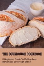 The Sourdough Cookbook: A Beginner's Guide To Making Easy, Homemade Sourdough Bread