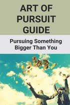 Art of Pursuit Guide: Pursuing Something Bigger Than You