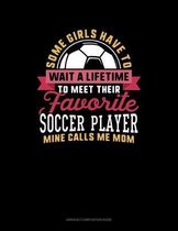 Some Girls Have To Wait A Lifetime To Meet Their Favorite Soccer Player Mine Calls Me Mom