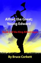 The King Alfred Sagas - Alfred the Great; Young Edward