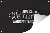 Tuindecoratie Love is wet noses and wagging tails - Quotes - Spreuken - Hond - 60x40 cm - Tuinposter - Tuindoek - Buitenposter