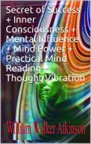 . Secret of Success + Inner Consciousness + Mental Influence + Mind Power + Practical Mind Reading + Thought Vibration