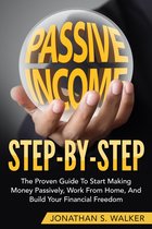 Passive Income Step By Step The Proven Guide To Start Making Money Passively Work From Home And Build Your Financial Freedom