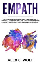Empath: An Effective Practical Emotional Healing & Survival Guide for Empaths and Highly Sensitive People – Overcome Your Fears and Develop Your Gift
