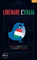 Liberare l'Italia. Manuale delle riforme per la XVII legislatura