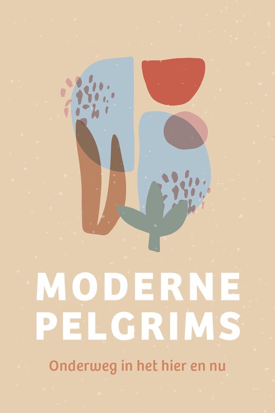 Boekomslag met abstracte, kleurrijke vormen in rood, blauw en groen op een crèmekleurige achtergrond met spikkels. Tekst: Moderne pelgrims, Onderweg in het hier en nu.