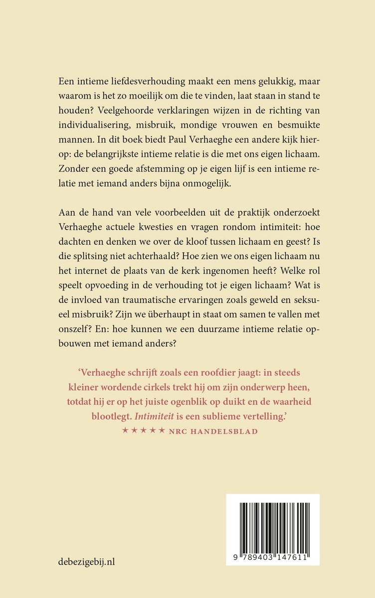 Boekcover met tekst: 'Een intieme liefdesverhouding maakt een mens gelukkig, maar waarom is het zo moeilijk om die te vinden, laat staan in stand te houden? Veelgehoorde verklaringen wijzen in de richting van individualisering, misbruik, mondige vrouwen en besnuikte mannen. In dit boek biedt Paul Verhaeghe een andere kijk hierop: de belangrijkste intieme relatie is die met ons eigen lichaam. Zonder een goede afstemming op je eigen lijf is een intieme relatie met iemand anders bijna onmogelijk.' De Bezige Bij.