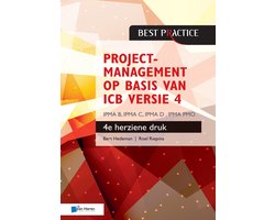 Best practice - Projectmanagement op basis van ICB versie 4 –4de geheel herziene druk – IPMA B, IPMA C, IPMA-D , IPMA PMO
