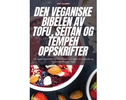 Den Veganiske Bibelen AV Tofu, Seitan Og Tempeh Oppskrifter
