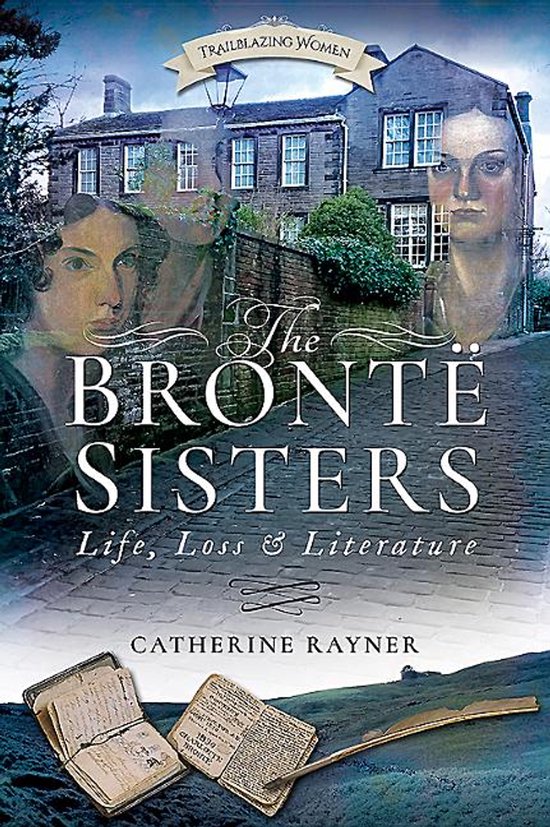 Boekcover met afbeelding van het huis van de Brontë-zusters, met portretten van de zusters en de titel "The Brontë Sisters: Life, Loss & Literature".