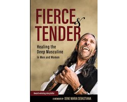 Fierce & Tender Healing The Deep Masculine