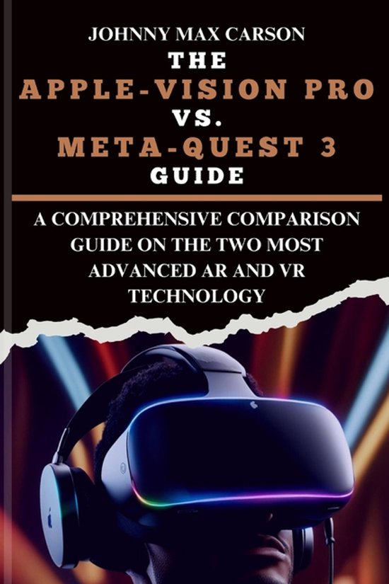 Technology, Games and Gadgets-The Apple-Vision Pro vs. Meta-Quest 3 Guide