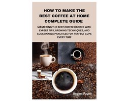 How to Make the Best Coffee at Home Complete Guide