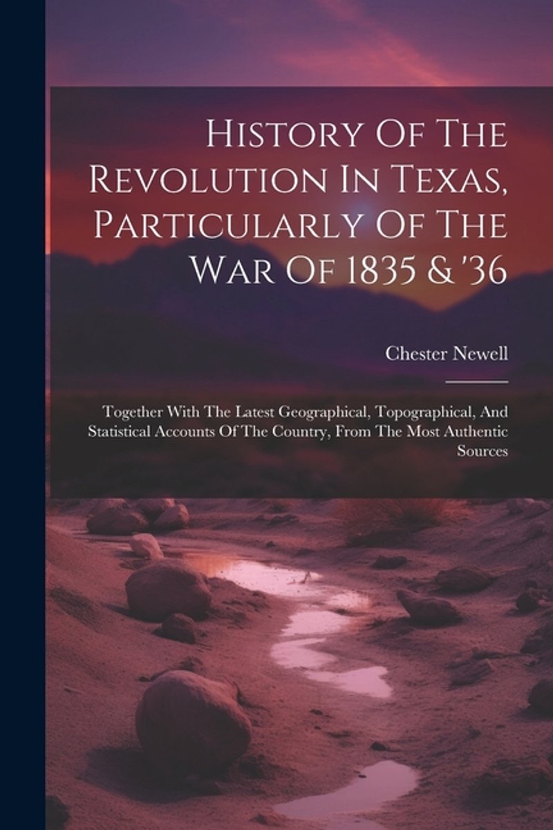 History Of The Revolution In Texas, Particularly Of The War Of 1835 & '36 van Chester Newell