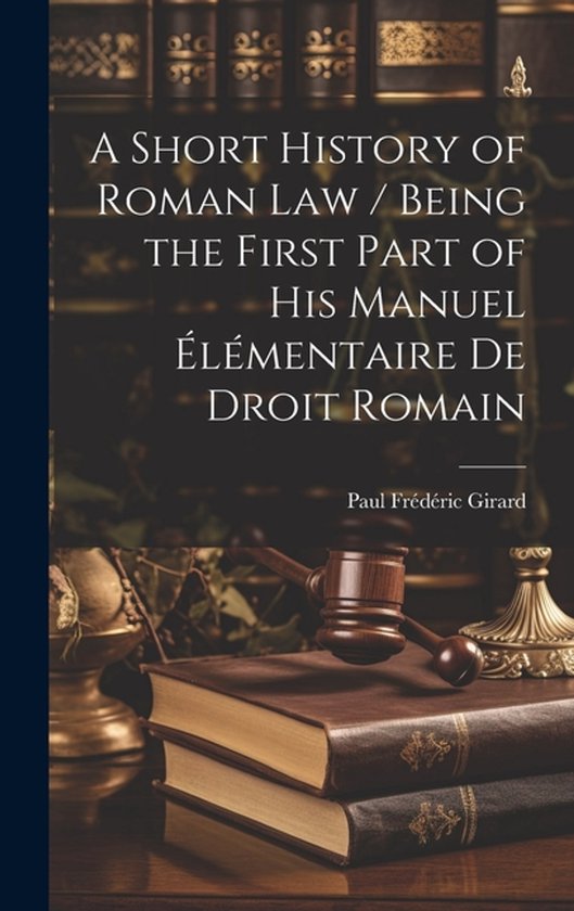 A Short History of Roman law / Being the First Part of his Manuel Élémentaire de Droit Romain