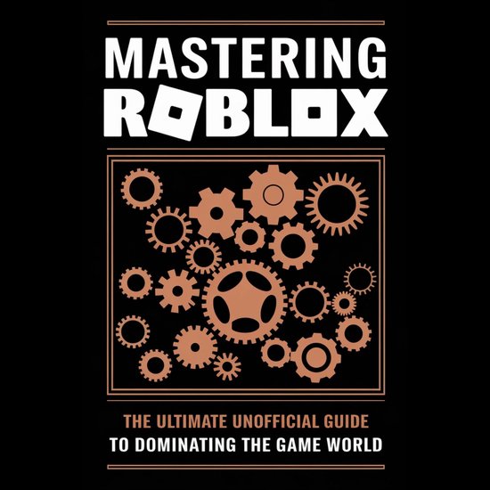 Mastering Roblox: The Ultimate Unofficial Guide to Dominating the Game World