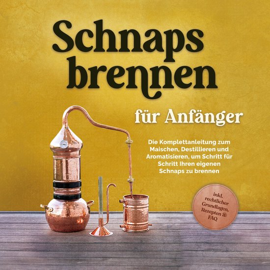 Schnapsbrennen für Anfänger: Die Komplettanleitung zum Mai ... - cover