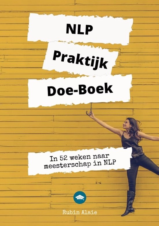 NLP Praktijk Doe-Boek - #1 NLP Werkboek XL - Neurolinguïstisch Programmeren - Voor Relaties, Ouders, Communicatie, Persoonlijke Ontwikkeling, Dummies, Werk & Privé