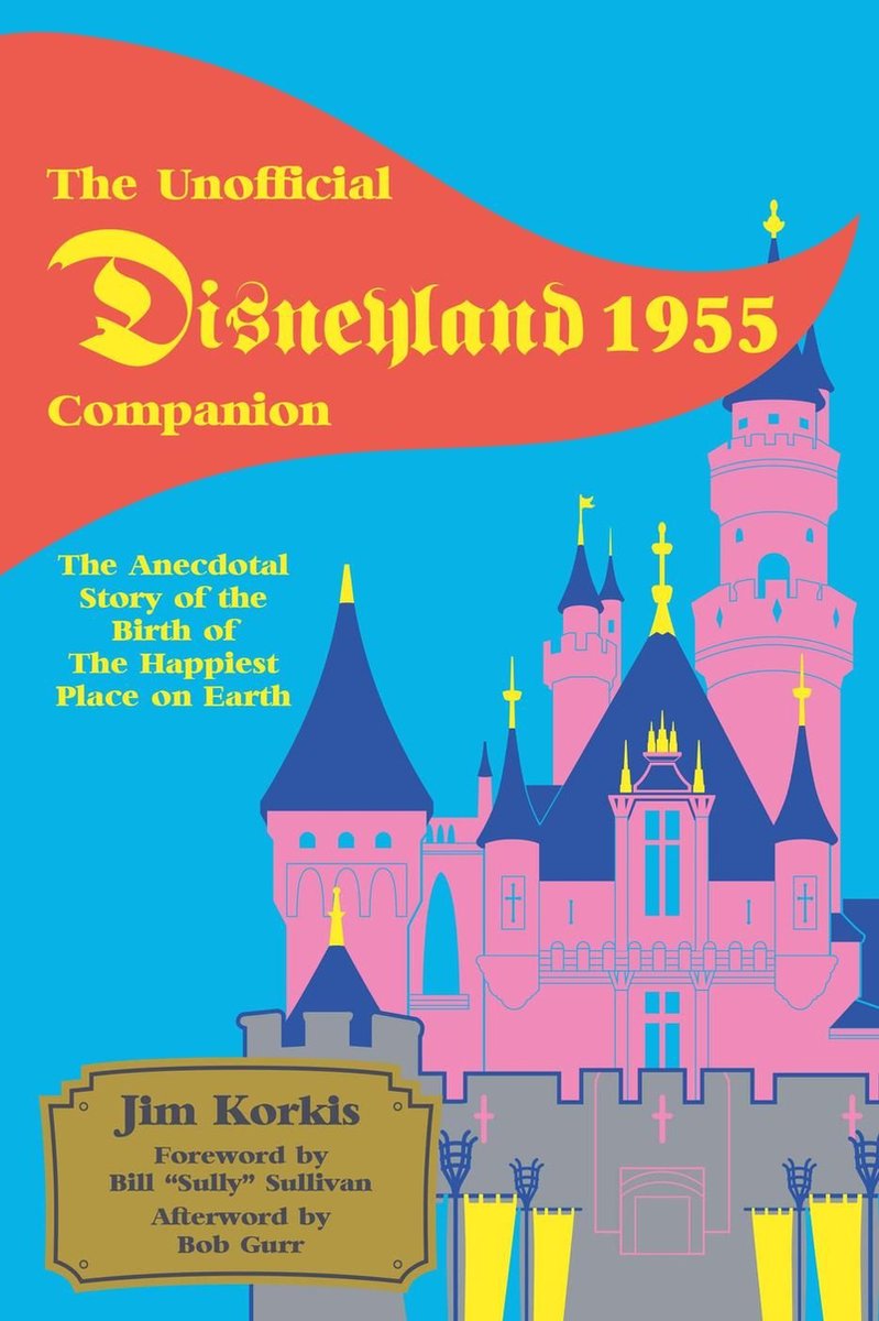 Omslag van The Unofficial Disneyland 1955 Companion: The Anecdotal Story of the Birth of the Happiest Place on Earth