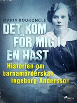 Det kom för mig i en hast - Historien om barnamörderskan Ingeborg Andersson