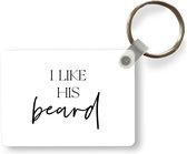 Sleutelhanger - Valentijn - Spreuken - Man - Quotes - I like his beard - Uitdeelcadeautjes - Plastic