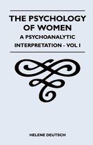 The Psychology Of Women - A Psychoanalytic Interpretation - Vol I