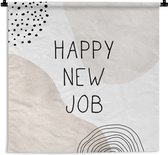 Wandkleed - Wanddoek - Quotes - Happy new job - Spreuken - 60x60 cm - Wandtapijt