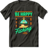 Be Happy Go Fishing - Vissen T-Shirt | Groen | Grappig Verjaardag Vis Hobby Cadeau Shirt | Dames - Heren - Unisex | Tshirt Hengelsport Kleding Kado - Donker Grijs - 3XL