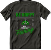 Be Happy Go Fishing - Vissen T-Shirt | Groen | Grappig Verjaardag Vis Hobby Cadeau Shirt | Dames - Heren - Unisex | Tshirt Hengelsport Kleding Kado - Donker Grijs - XL