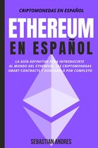 Criptomonedas en Español 2 - Ethereum en Español: La guía definitiva para introducirte al mundo del Ethereum, las Criptomonedas, Smart Contracts y dominarlo por completo