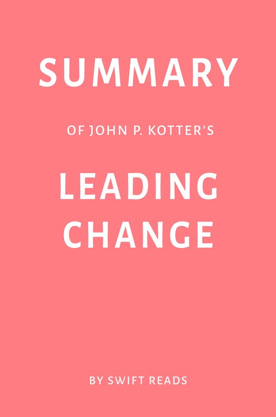 Summary of John P. Kotter’s Leading Change by Swift Reads