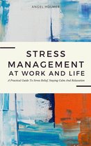 Stress Management At Work And Life - A Practical Guide To Stress Relief, Staying Calm And Relaxation