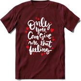 Only You Can Give Me That Feeling - Valentijn T-Shirt | Grappig Valentijnsdag Cadeautje voor Hem en Haar | Dames - Heren - Unisex | Kleding Cadeau | - Burgundy - XXL