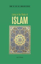 How to Live as a Muslim - Living in the Shade of Islam