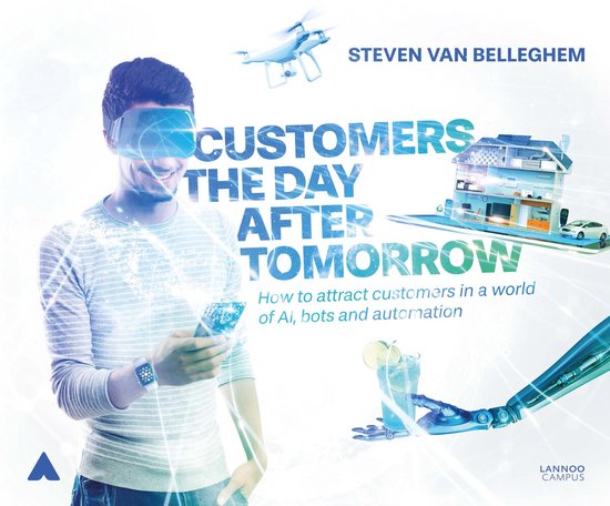Customers the Day After Tomorrow: How to Attract Customers in a World of AIs, Bots, and Automation