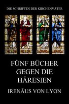 Die Schriften der Kirchenväter 74 - Fünf Bücher gegen die Häresien