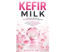 Kefir Milk: Unlock the Benefits of Fermented Nutrition for Digestion (Discover Probiotic Secrets for Better Digestion, Stronger Immunity, and a Healthier Lifestyle Every Day)