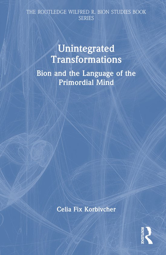 The Routledge Wilfred R. Bion Studies Book Series- Unintegra ... - cover