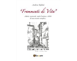 Frammenti di vita. Attimi, momenti, stati d'animo e deliri di una mente semplice