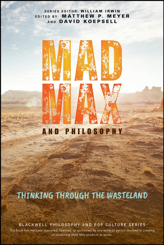 The Blackwell Philosophy and Pop Culture Series- Mad Max and Philosophy