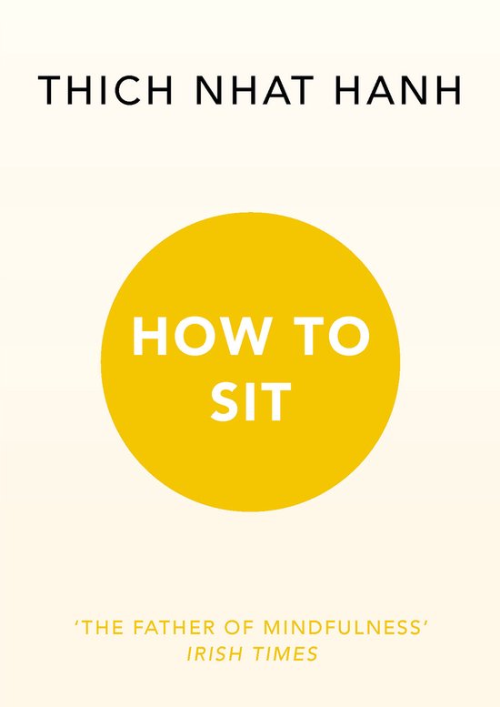 Boekcover 'HOW TO SIT' door THICH NHAT HANH. Met de tekst 'THE FATHER OF MINDFULNESS' IRISH TIMES.
