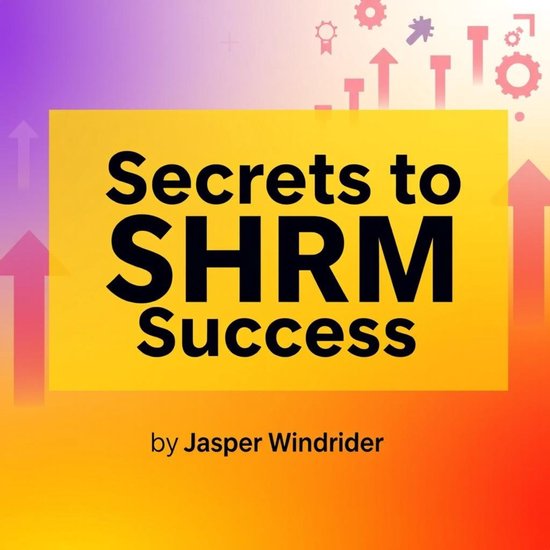 Secrets to SHRM Success : Revolutionize Your HR Career