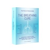 The Breathing Cure: EXERCISES TO DEVELOP NEW BREATHING HABITS FOR A HEALTHIER, HAPPIER AND LONGER LIFE