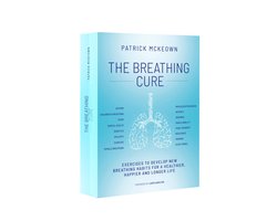 The Breathing Cure: EXERCISES TO DEVELOP NEW BREATHING HABITS FOR A HEALTHIER, HAPPIER AND LONGER LIFE