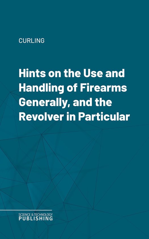 Hints on the Use and Handling of Firearms Generally, and the ... - cover