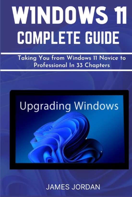 Windows 11 Complete Handleiding: Van Beginner tot Professional in 33 Hoofdstukken