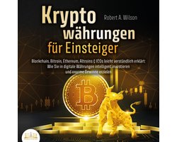 Kryptowährungen für Einsteiger - Blockchain, Bitcoin, Ethereum, Altcoins und ICOs leicht verständlich erklärt: Wie Sie in digitale Währungen intelligent investieren und enorme Gewinne erzielen können