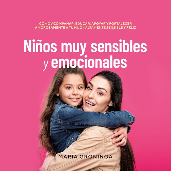 Niños muy sensibles y emocionales: Cómo acompañar, educar ... - cover